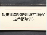 保定南单招培训班推荐(保定单招培训)
