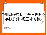 福州闽侯县初三全日制补习学校(闽侯初三补习校)