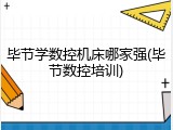 毕节学数控机床哪家强(毕节数控培训)