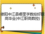 德阳中江县哪里学数控好职高毕业(中江职高数控)
