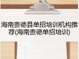 海南贵德县单招培训机构推荐(海南贵德单招培训)