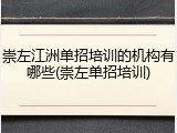 崇左江洲单招培训的机构有哪些(崇左单招培训)