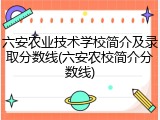 六安农业技术学校简介及录取分数线(六安农校简介分数线)