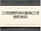 三河挖掘机培训基地(三河挖机培训)