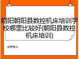 朝阳朝阳县数控机床培训学校哪里比较好(朝阳县数控机床培训)