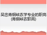 吴忠青铜峡农学专业的职高(青铜峡农职高)