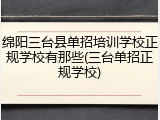 绵阳三台县单招培训学校正规学校有那些(三台单招正规学校)
