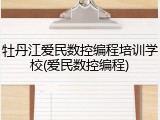 牡丹江爱民数控编程培训学校(爱民数控编程)