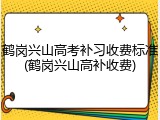 鹤岗兴山高考补习收费标准(鹤岗兴山高补收费)