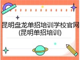 昆明盘龙单招培训学校官网(昆明单招培训)