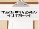 埭溪农校 中等专业学校校长(埭溪农校校长)