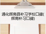 通化辉南县补习学校口碑(辉南补习口碑)