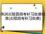 株洲炎陵县高考补习收费标准(炎陵高考补习收费)