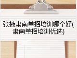 张掖肃南单招培训哪个好(肃南单招培训优选)