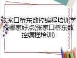 张家口桥东数控编程培训学校哪家好点(张家口桥东数控编程培训)