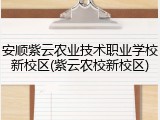 安顺紫云农业技术职业学校新校区(紫云农校新校区)