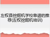 左权县挖掘机学校靠谱的推荐(左权挖掘机培训)