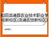 和田洛浦县农业技术职业学校新校区(洛浦农技新校区)