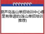 葫芦岛连山单招培训中心哪里有靠谱的(连山单招培训推荐)