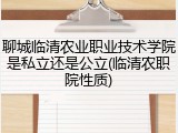 聊城临清农业职业技术学院是私立还是公立(临清农职院性质)