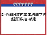 南平建阳数控车床培训学校(建阳数控培训)