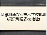 吴忠利通农业技术学校地址(吴忠利通农校地址)