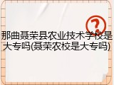那曲聂荣县农业技术学校是大专吗(聂荣农校是大专吗)
