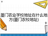 厦门农业学校地址在什么地方(厦门农校地址)