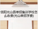 信阳光山县单招集训学校怎么收费(光山单招学费)
