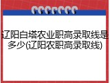 辽阳白塔农业职高录取线是多少(辽阳农职高录取线)