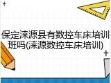 保定涞源县有数控车床培训班吗(涞源数控车床培训)