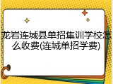 龙岩连城县单招集训学校怎么收费(连城单招学费)