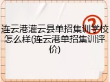 连云港灌云县单招集训学校怎么样(连云港单招集训评价)
