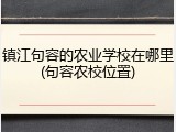 镇江句容的农业学校在哪里(句容农校位置)