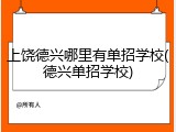 上饶德兴哪里有单招学校(德兴单招学校)