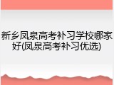 新乡凤泉高考补习学校哪家好(凤泉高考补习优选)