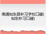 南通如东县补习学校口碑(如东补习口碑)