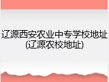 辽源西安农业中专学校地址(辽源农校地址)