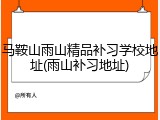 马鞍山雨山精品补习学校地址(雨山补习地址)