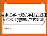冷水江学挖掘机学校在哪里?(冷水江挖掘机学校地址)
