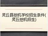 灵丘县挖机学校招生条件(灵丘挖机招生)