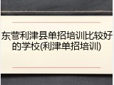 东营利津县单招培训比较好的学校(利津单招培训)