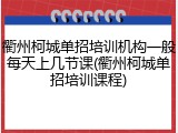 衢州柯城单招培训机构一般每天上几节课(衢州柯城单招培训课程)