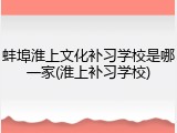 蚌埠淮上文化补习学校是哪一家(淮上补习学校)