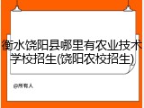 衡水饶阳县哪里有农业技术学校招生(饶阳农校招生)