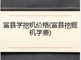 富县学挖机价格(富县挖掘机学费)