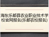 海东乐都县农业职业技术学校官网报名(乐都农校报名)