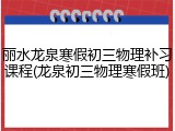 丽水龙泉寒假初三物理补习课程(龙泉初三物理寒假班)
