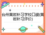 台州黄岩补习学校口碑(黄岩补习评价)