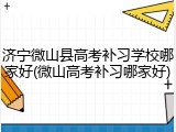 济宁微山县高考补习学校哪家好(微山高考补习哪家好)